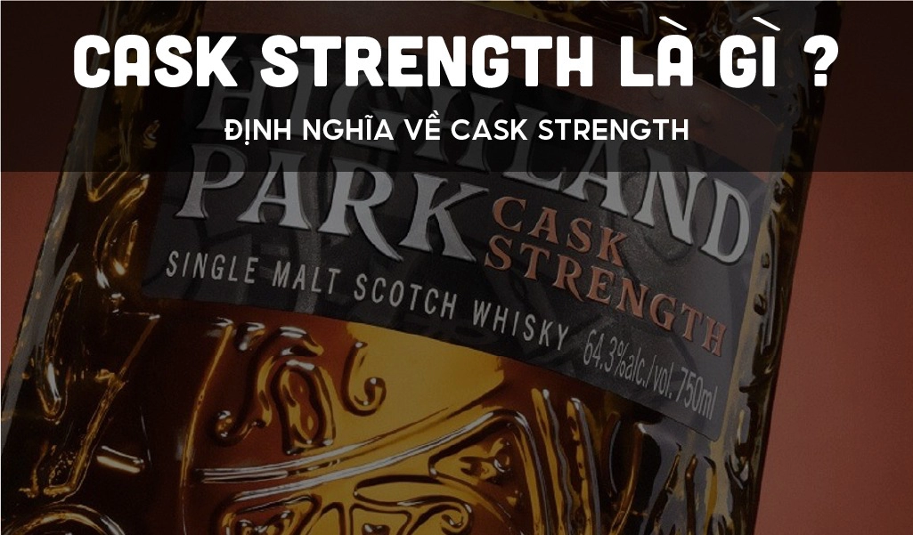 Whisky Cask Strength Có Nghĩa Là Gì?